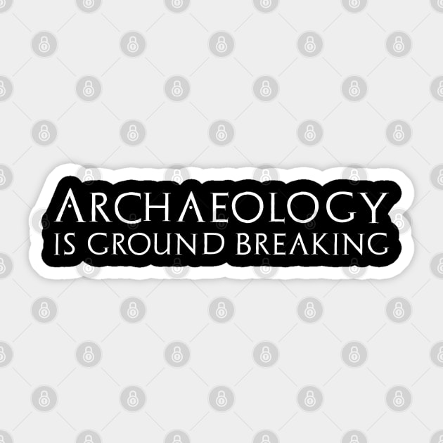 Archaeology Is Ground Breaking Funny Archaeologist Gift Sticker by Styr Designs